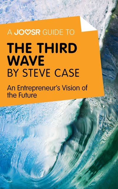 A Joosr Guide to... The Third Wave by Steve Case: An Entrepreneur's Vision of the Future