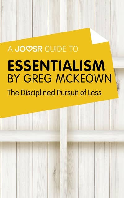 A Joosr Guide to... Essentialism by Greg McKeown: The Disciplined Pursuit of Less