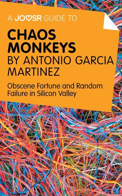 A Joosr Guide to... Chaos Monkeys by Antonio García Martínez: Obscene Fortune and Random Failure in Silicon Valley