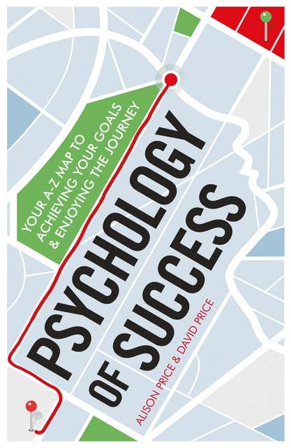 A Practical Guide to the Psychology of Success: Reach Your Goals & Enjoy the Journey