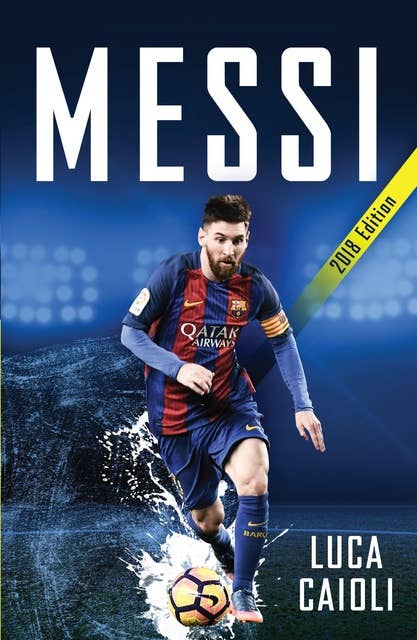 Messi – 2018 Updated Edition: More Than a Superstar