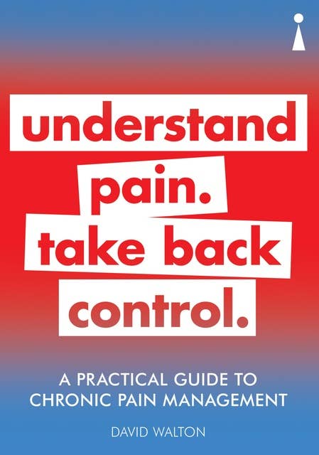 A Practical Guide to Chronic Pain Management: Understand pain. Take back control
