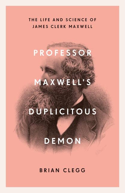 Professor Maxwell's Duplicitous Demon: The Life and Science of James Clerk Maxwell
