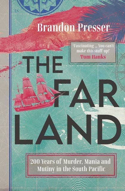 The Far Land: 200 Years of Murder, Mania and Mutiny in the South Pacific