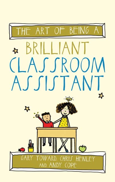 The Art of Being a Brilliant Classroom Assistant: (The Art of Being Brilliant series)
