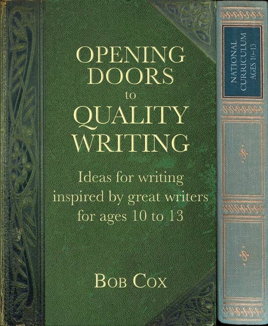 Opening Doors to Quality Writing: Ideas for writing inspired by great writers for ages 10 to 13 (Opening Doors series)