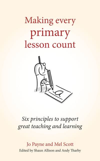 Making Every Primary Lesson Count: Six principles to support great teaching and learning (Making Every Lesson Count series)