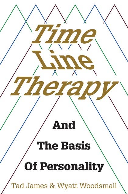Time Line Therapy and the Basis of Personality: and the basis of personality