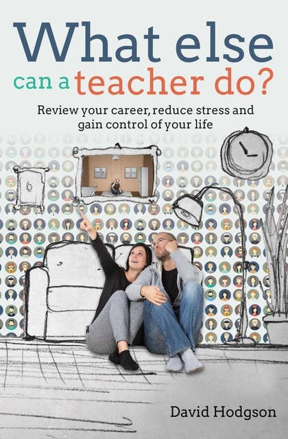 What Else Can a Teacher Do?: Review your career, reduce stress and gain control of your life