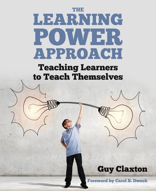 The Learning Power Approach: Teaching learners to teach themselves (The Learning Power series)