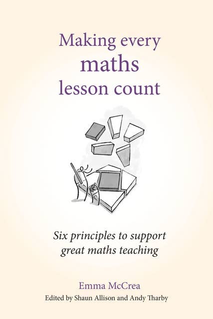 Making Every Maths Lesson Count: Six principles to support great maths teaching (Making Every Lesson Count series)