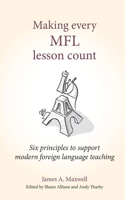 Making Every MFL Lesson Count: Six principles to support modern foreign language teaching (Making Every Lesson Count series)
