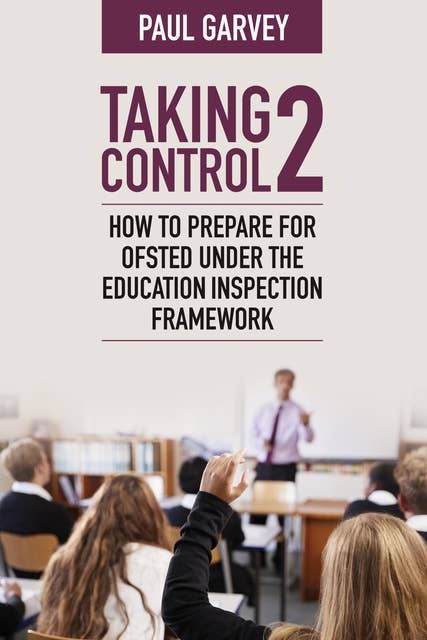Taking Control 2: How to prepare for Ofsted under the education inspection framework