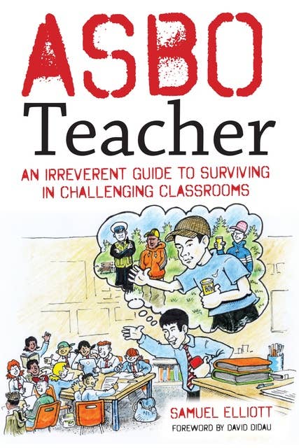 ASBO Teacher: An irreverent guide to surviving in challenging classrooms