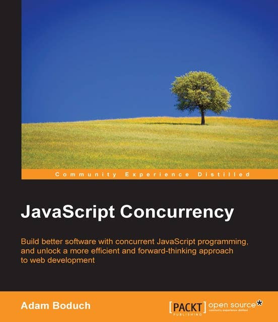 JavaScript Concurrency: Build better software with concurrent JavaScript programming, and unlock a more efficient and forward thinking approach to web development
