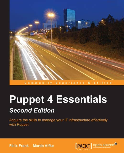 Puppet 4 Essentials, Second Edition: Acquire skills to manage your IT infrastructure effectively with Puppet