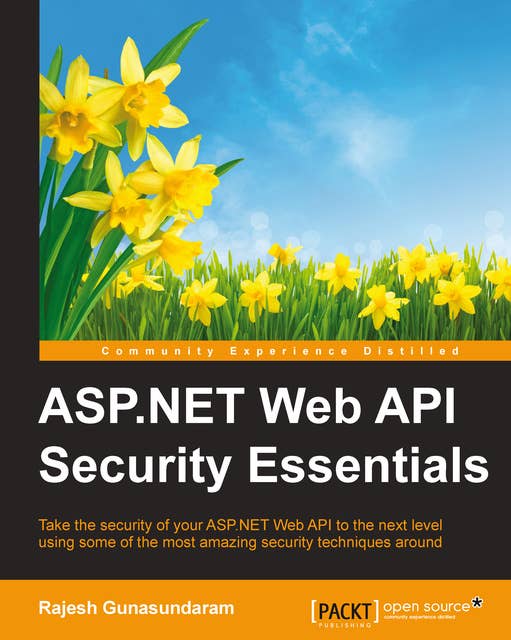 ASP.NET Web API Security Essentials: Take the security of your ASP.NET Web API to the next level using some of the most amazing security techniques around