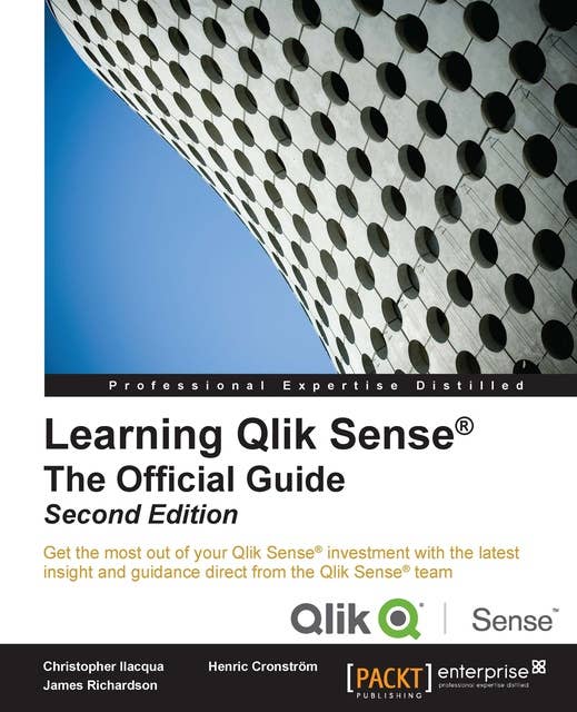 Learning Qlik Sense??: The Official Guide Second Edition: Get the most out of your Qlik Sense investment with the latest insight and guidance direct from the Qlik Sense team