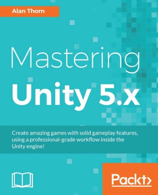 Mastering Unity 5.x: Create amazing games with brilliant game play features using Unity 5.x