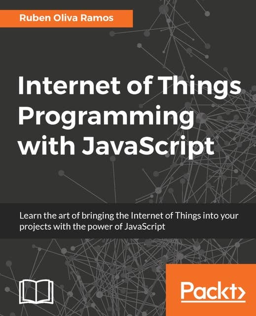 Internet of Things Programming with JavaScript: Get the best out of Arduino and Raspberry Pi Zero to develop Internet of Things projects using JavaScript