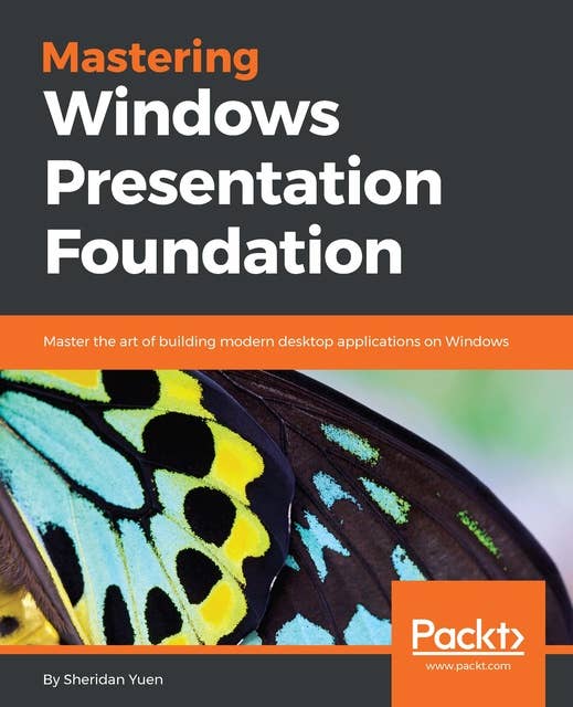 Mastering Windows Presentation Foundation: Master the art of building modern desktop applications on Windows