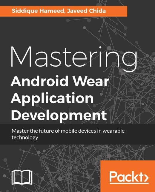Mastering Android Wear Application Development: Master the Android Wear SDK and APIs to build cutting edge wearable apps