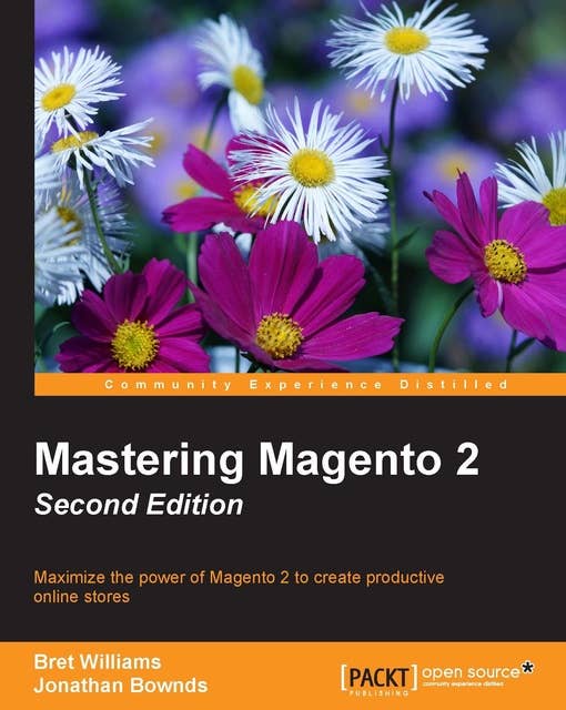 Mastering Magento 2: Maximize the power of Magento 2 to create productive online stores, 2nd Edition