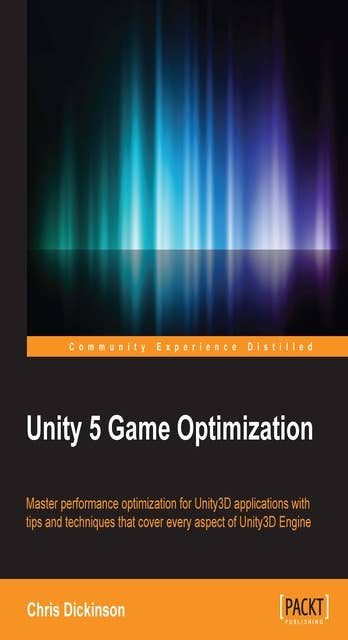 Unity 5 Game Optimization: Master performance optimization for Unity3D applications with tips and techniques that cover every aspect of the Unity3D Engine