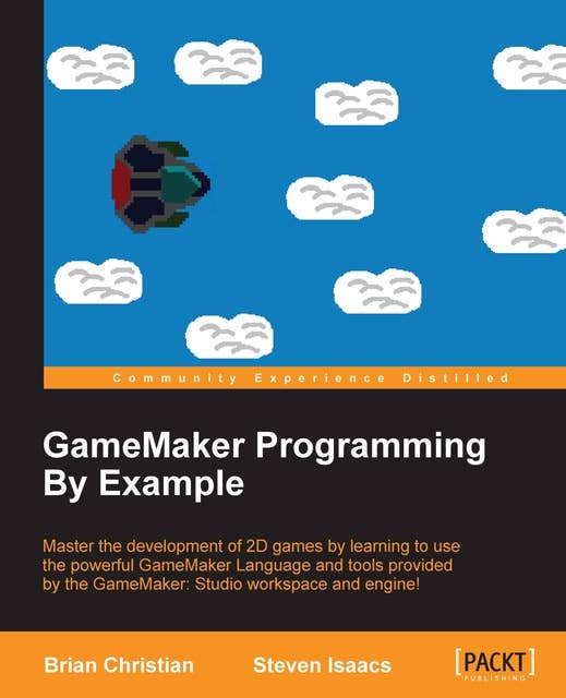 GameMaker Programming By Example: Master the development of 2D games by learning to use the powerful GameMaker Language and tools provided by the GameMaker: Studio workspace and engine!