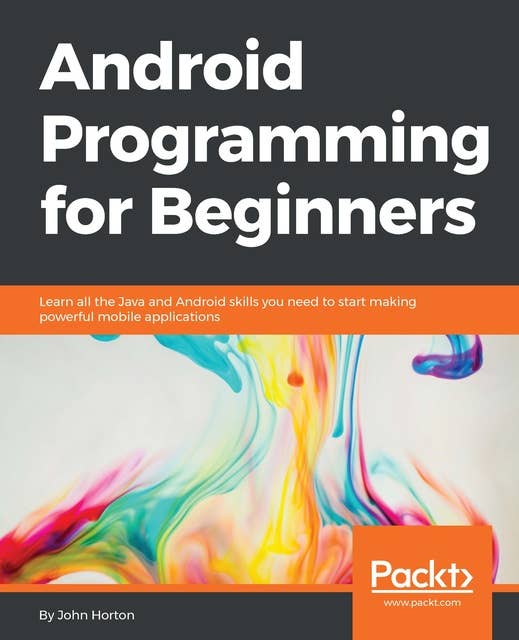 Android Programming for Beginners: Learn all the Java and Android skills you need to start making powerful mobile applications