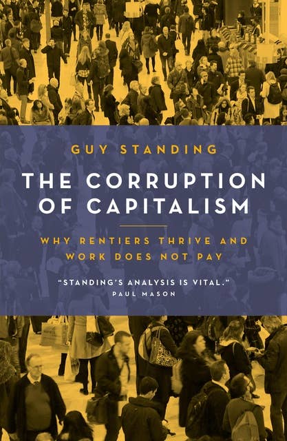 The Corruption of Capitalism: Why rentiers thrive and work does not pay