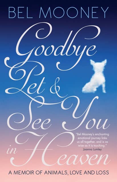 Goodbye Pet & See You in Heaven: A Memoir of Animals, Love and Loss
