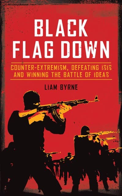 Black Flag Down: Counter-extremism, defeating ISIS and winning the battle of ideas