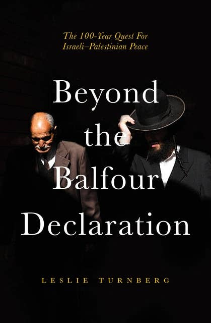 Cover for Beyond the Balfour Declaration: The 100-Year Quest for Israeli–Palestinian Peace