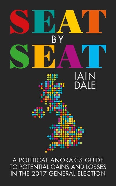 Seat by Seat: A Political Anorak's Guide to Potential Gains and Losses in the 2017 General Election