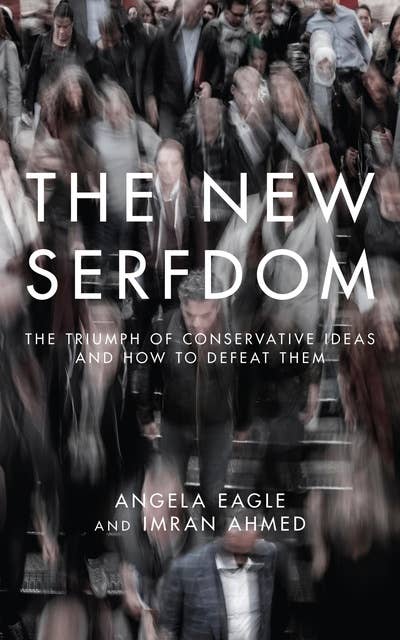 The New Serfdom: The Triumph of Conservative Ideas and How to Defeat Them...
