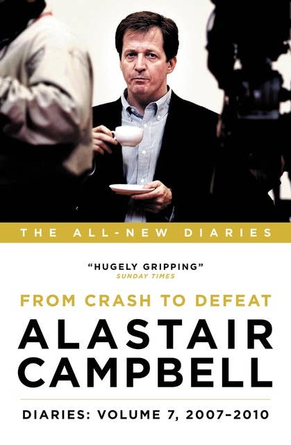 Alastair Campbell Diaries: Volume 7: From Crash to Defeat, 2007-2010