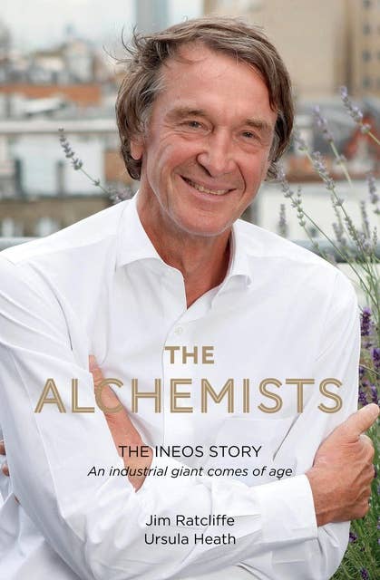 The Alchemists: The INEOS Story – An Industrial Giant Comes of Age