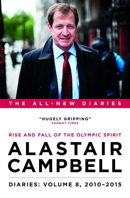 Alastair Campbell Diaries: Volume 8: Rise and Fall of the Olympic Spirit, 2010–2015