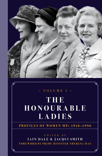 The Honourable Ladies: Volume I: Profiles of Women MPs 1918–1996