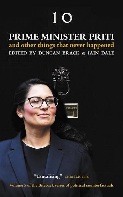Prime Minister Priti: And other things that never happened