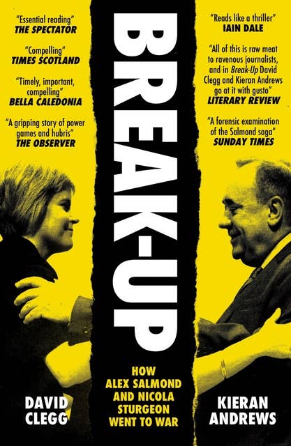 Break-Up: How Alex Salmond and Nicola Sturgeon Went to War