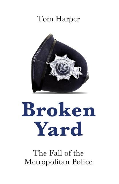 Broken Yard: The Fall of the Metropolitan Police