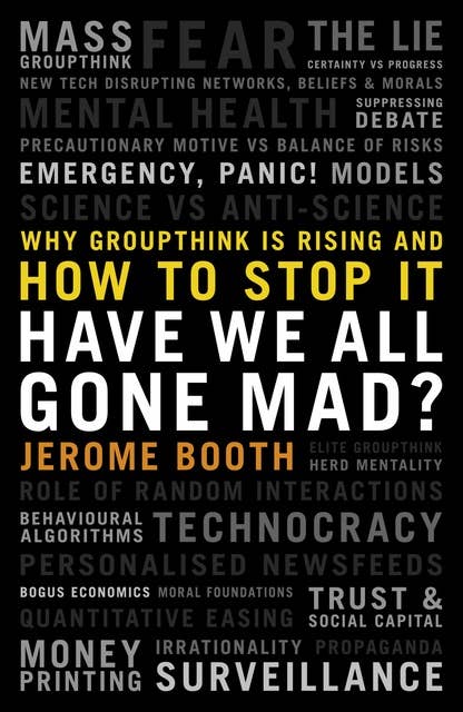 Have We All Gone Mad? Why groupthink is rising and how to stop it: Why groupthink is rising and how to stop it
