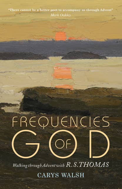 Frequencies of God: Walking through Advent with R S Thomas