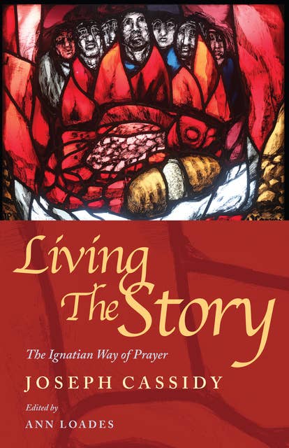 Living the Story: The Ignatian Way of Prayer and Scripture Reading