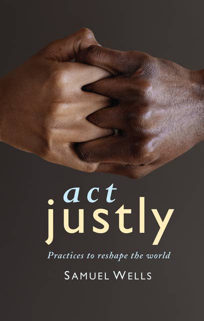 Act Justly: Practices to Reshape the World