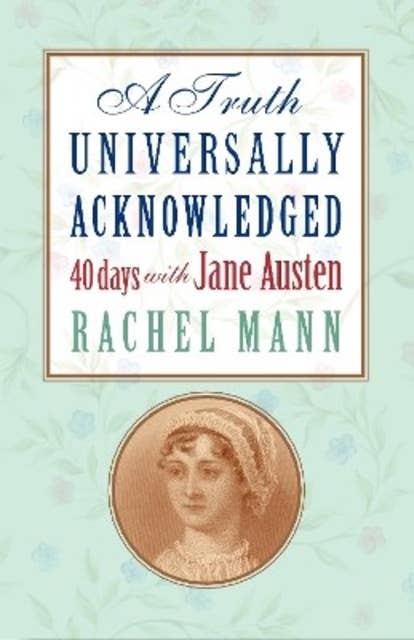 A Truth Universally Acknowledged: 40 Days with Jane Austen