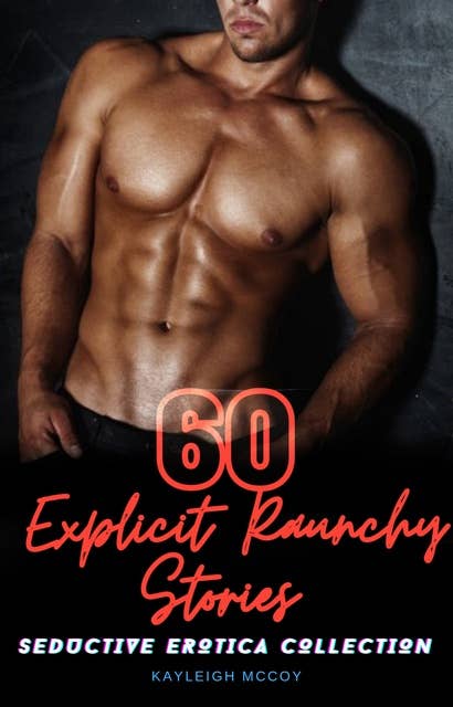 60 Explicit Raunchy Stories: Seductive Erotica Collection