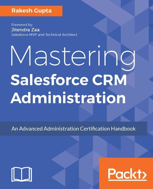 Mastering Salesforce CRM Administration: An Advanced Administration Certification Handbook